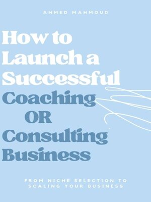 cover image of How to Launch a Successful Coaching Or Consulting Business
